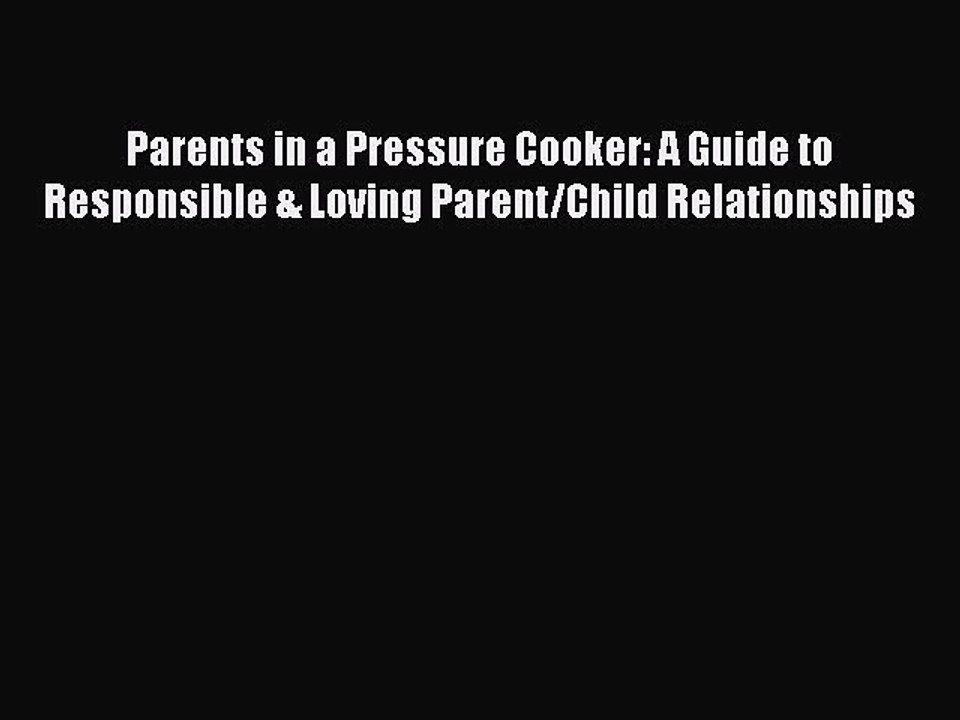 Read Parents in a Pressure Cooker: A Guide to Responsible & Loving Parent/Child Relationships