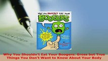 PDF  Why You Shouldnt Eat Your Boogers Gross but True Things You Dont Want to Know About Read Online