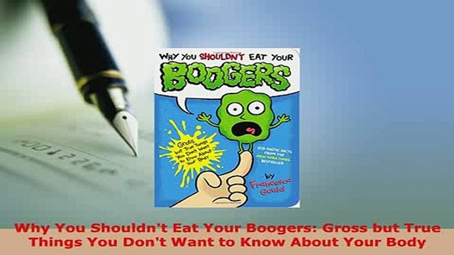 PDF Why You Shouldnt Eat Your Boogers Gross but True Things You Dont Want to Know About Read Online