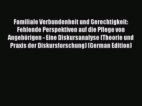 Read Familiale Verbundenheit und Gerechtigkeit: Fehlende Perspektiven auf die Pflege von Angehörigen