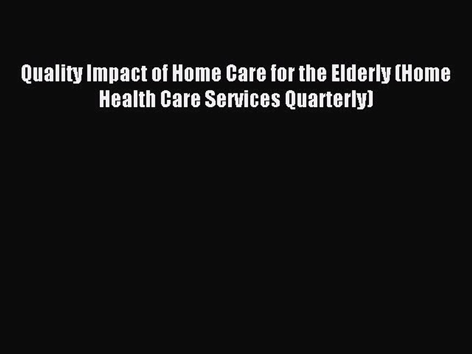 Read Quality Impact of Home Care for the Elderly (Home Health Care Services Quarterly) Ebook