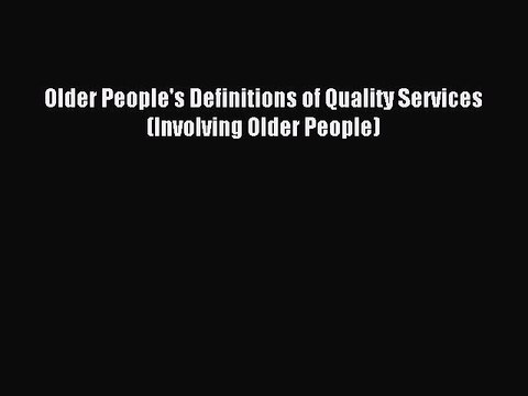 Download Older People's Definitions of Quality Services (Involving Older People) Ebook Free