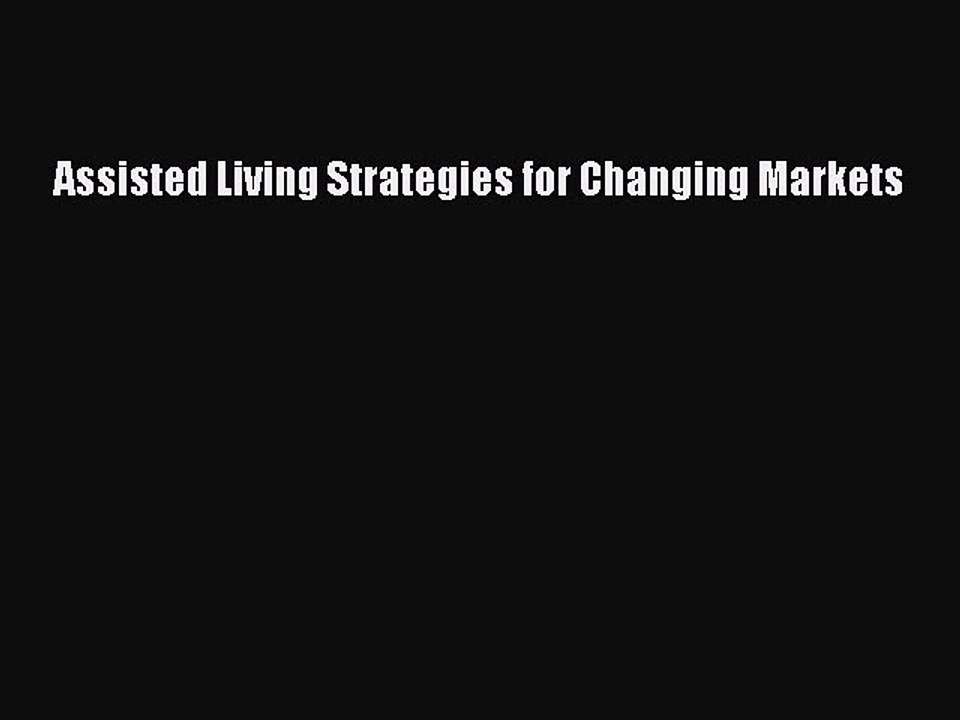 Read Assisted Living Strategies for Changing Markets Ebook Free