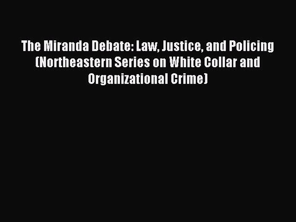 [Download PDF] The Miranda Debate: Law Justice and Policing (Northeastern Series on White Collar