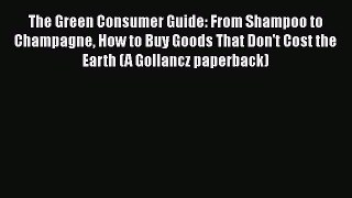 PDF The Green Consumer Guide: From Shampoo to Champagne How to Buy Goods That Don't Cost the