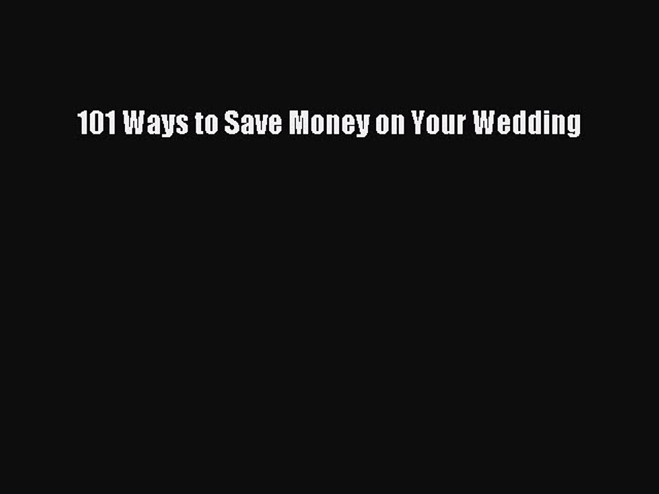 PDF 101 Ways to Save Money on Your Wedding  Read Online