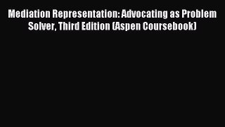 [Download PDF] Mediation Representation: Advocating as Problem Solver Third Edition (Aspen