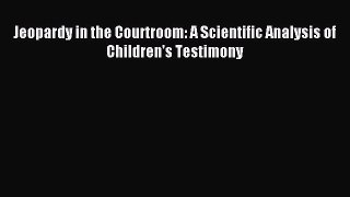 [Download PDF] Jeopardy in the Courtroom: A Scientific Analysis of Children's Testimony PDF