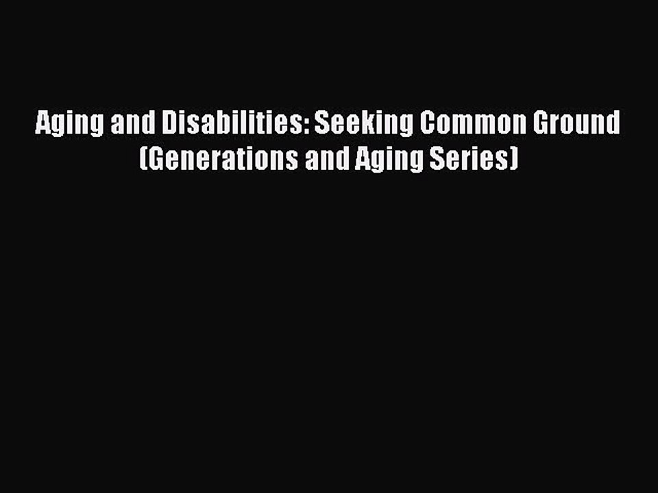 Read Aging and Disabilities: Seeking Common Ground (Generations and Aging Series) Ebook Free