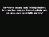 [Download PDF] The Ultimate Security Guard Training Handbook: Pass the officer exam get licensed