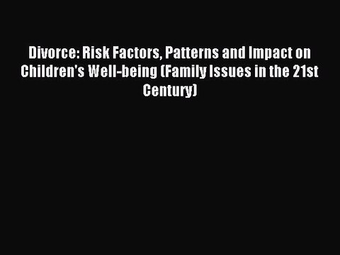 Read Divorce: Risk Factors Patterns and Impact on Children's Well-being (Family Issues in the
