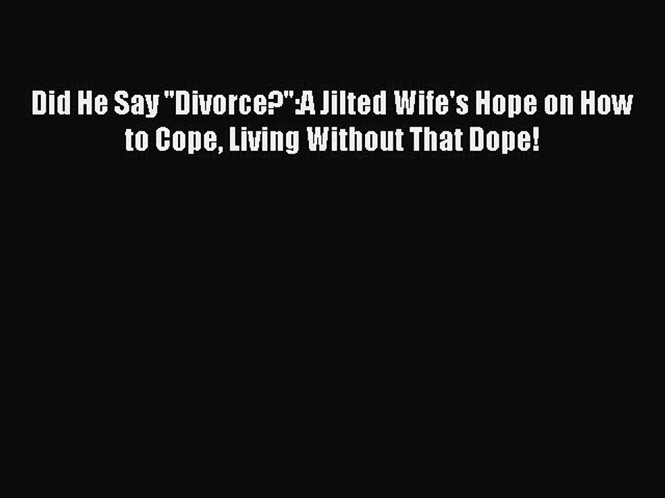 Read Did He Say ''Divorce?'':A Jilted Wife's Hope on How to Cope Living Without That Dope!