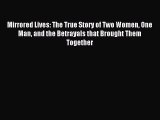 Read Mirrored Lives: The True Story of Two Women One Man and the Betrayals that Brought Them