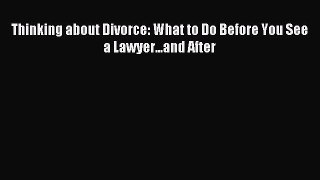 Read Thinking about Divorce: What to Do Before You See a Lawyer...and After Ebook Free