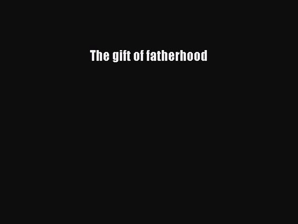 Read The gift of fatherhood Ebook Free