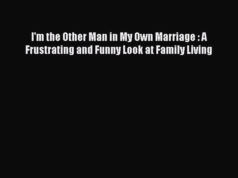 Read I'm the Other Man in My Own Marriage : A Frustrating and Funny Look at Family Living Ebook