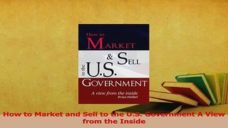 Read  How to Market and Sell to the US Government A View from the Inside Ebook Free