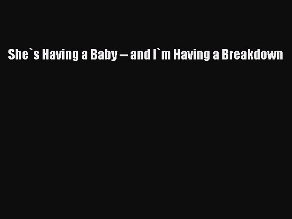 Read She`s Having a Baby -- and I`m Having a Breakdown Ebook Free
