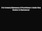 [Download PDF] 21st Century Diplomacy: A Practitioner's Guide (Key Studies in Diplomacy) Ebook