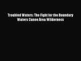 [Download PDF] Troubled Waters: The Fight for the Boundary Waters Canoe Area Wilderness Read