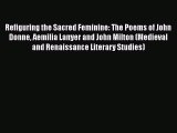 Ebook Refiguring the Sacred Feminine: The Poems of John Donne Aemilia Lanyer and John Milton