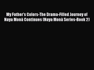 Download My Father's Colors-The Drama-Filled Journey of Naya Monà Continues (Naya Monà Series-Book