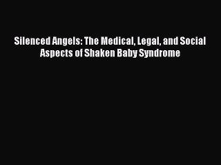 Download Silenced Angels: The Medical Legal and Social Aspects of Shaken Baby Syndrome PDF