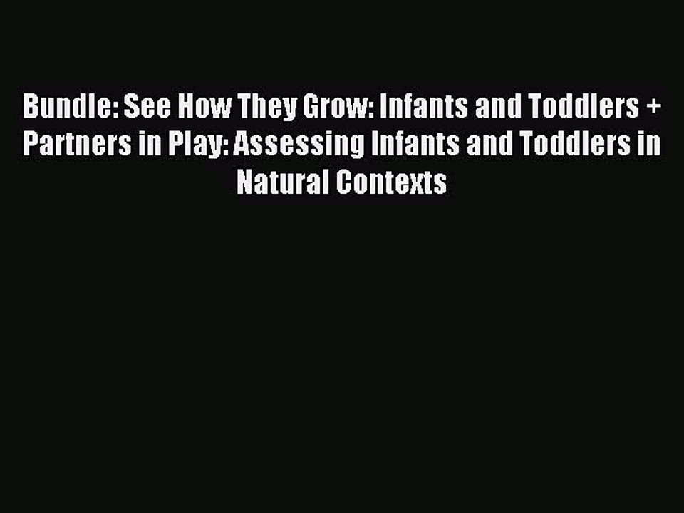 Read Bundle: See How They Grow: Infants and Toddlers + Partners in Play: Assessing Infants