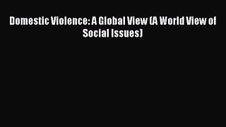Read Domestic Violence: A Global View (A World View of Social Issues) Ebook Free