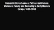 Read Domestic Disturbances Patriarchal Values: Violence Family and Sexuality in Early Modern