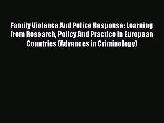 Read Family Violence And Police Response: Learning from Research Policy And Practice in European