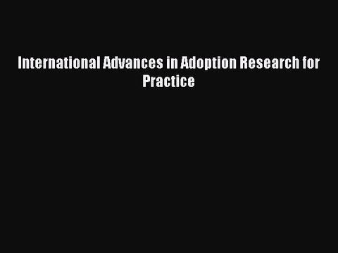 Download International Advances in Adoption Research for Practice Ebook Online
