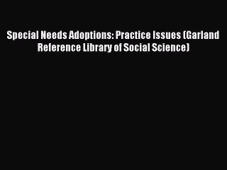 Read Special Needs Adoptions: Practice Issues (Garland Reference Library of Social Science)