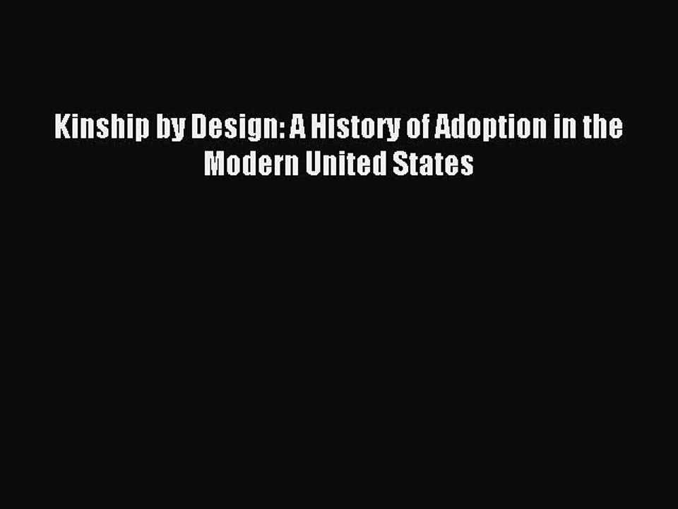 Read Kinship by Design: A History of Adoption in the Modern United States Ebook Free