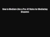 [Download PDF] How to Mediate Like a Pro: 42 Rules for Mediating Disputes Ebook Free