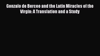 Ebook Gonzalo de Berceo and the Latin Miracles of the Virgin: A Translation and a Study Read