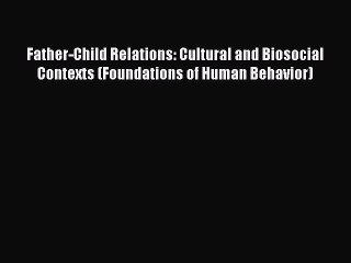 Read Father-Child Relations: Cultural and Biosocial Contexts (Foundations of Human Behavior)