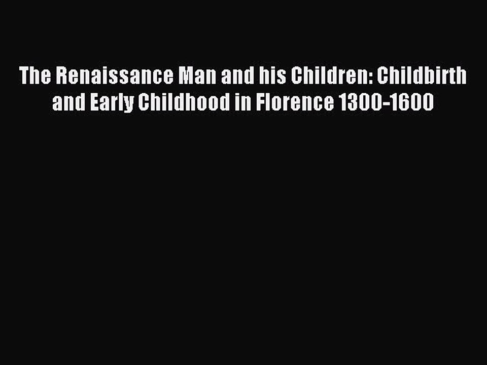 Read The Renaissance Man and his Children: Childbirth and Early Childhood in Florence 1300-1600