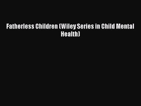 Read Fatherless Children (Wiley Series in Child Mental Health) Ebook Free