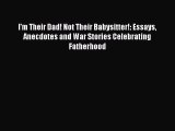 Read I'm Their Dad! Not Their Babysitter!: Essays Anecdotes and War Stories Celebrating Fatherhood