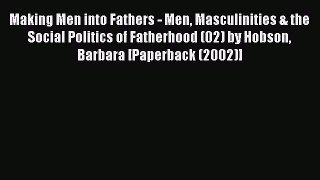 Read Making Men into Fathers - Men Masculinities & the Social Politics of Fatherhood (02) by