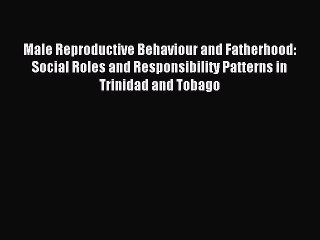 Read Male Reproductive Behaviour and Fatherhood: Social Roles and Responsibility Patterns in