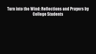 Ebook Turn into the Wind: Reflections and Prayers by College Students Read Full Ebook