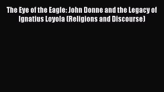 Book The Eye of the Eagle: John Donne and the Legacy of Ignatius Loyola (Religions and Discourse)
