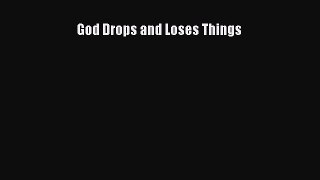 Book God Drops and Loses Things Read Full Ebook