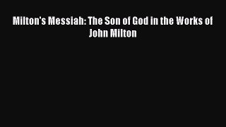 Ebook Milton's Messiah: The Son of God in the Works of John Milton Download Full Ebook