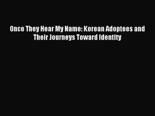 Read Once They Hear My Name: Korean Adoptees and Their Journeys Toward Identity Ebook Free