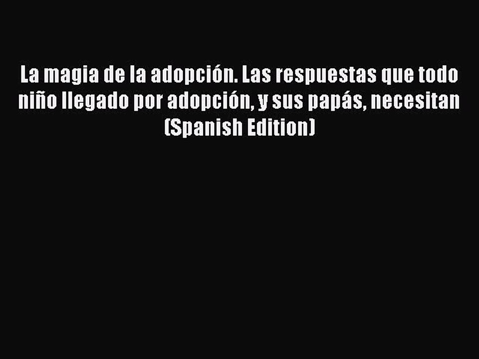 Read La magia de la adopción. Las respuestas que todo niño llegado por adopción y sus papás
