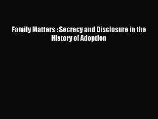 Download Family Matters : Secrecy and Disclosure in the History of Adoption Ebook Free