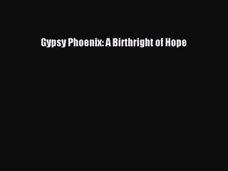 Read Gypsy Phoenix: A Birthright of Hope Ebook Free